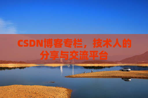 CSDN博客专栏，技术人的分享与交流平台